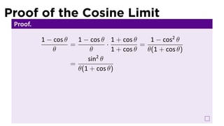 Proof of the Cosine Limit
 Proof.

          1 − cos θ   1 − cos θ 1 + cos θ      1 − cos2 θ
                    =           ·           =
              θ           θ       1 + cos θ   θ(1 + cos θ)
                            2
                         sin θ
                    =
                      θ(1 + cos θ)
 