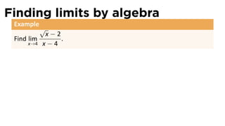 Finding limits by algebra
 Example
            √
             x−2
 Find lim        .
     x→4    x−4
 