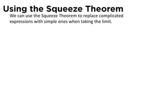 Using the Squeeze Theorem
 We can use the Squeeze Theorem to replace complicated
 expressions with simple ones when taking the limit.
 