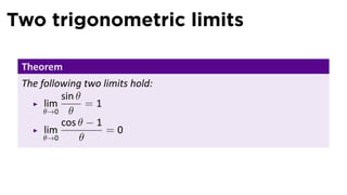Two trigonometric limits

 Theorem
 The following two limits hold:
          sin θ
      lim        =1
      θ→0 θ
          cos θ − 1
      lim           =0
      θ→0      θ
 