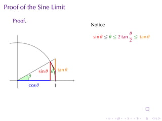 Proof	of	the	Sine	Limit

   Proof.
                                  Notice
                                                       θ
                                   sin θ ≤ θ ≤ 2 tan     ≤ tan θ
                                                       2




                 . in θ . .an θ
                 s      θ t
            .
            θ
     .
            c
            . os θ      1
                        .




                                           .   .   .    .   .      .
 
