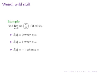 Weird, wild	stuff



   Example        (π )
   Find lim sin          if	it	exists.
        x→0        x

       f(x) = 0 when x =

       f(x) = 1 when x =

       f(x) = −1 when x =




                                         .   .   .   .   .   .
 