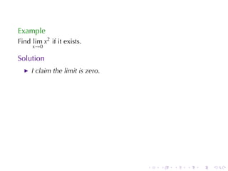 Example
Find lim x2 if	it	exists.
     x→0

Solution
     I claim	the	limit	is	zero.




                                  .   .   .   .   .   .
 