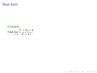 Your	turn




   Example
           x2 + 2x + 4
   Find lim
       x→3   x3 + 11




                         .   .   .   .   .   .
 