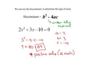 Wecanusethediscriminant todeterminethetypeofroots

                               2
         Discriminant=     b ­4ac
 