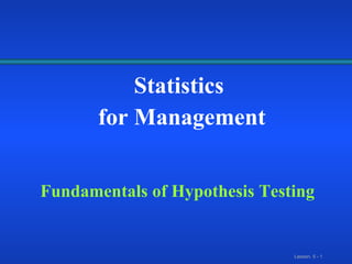 Statistics  for Management Fundamentals of Hypothesis Testing 