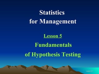 Statistics  for Management Lesson 5 Fundamentals  of Hypothesis Testing 