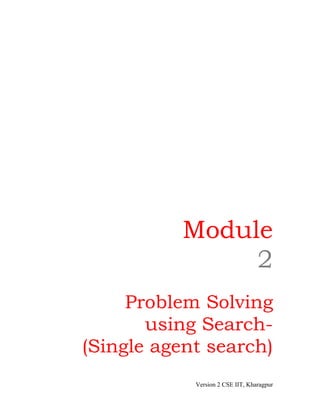 Module
                2
     Problem Solving
       using Search-
(Single agent search)
            Version 2 CSE IIT, Kharagpur
 