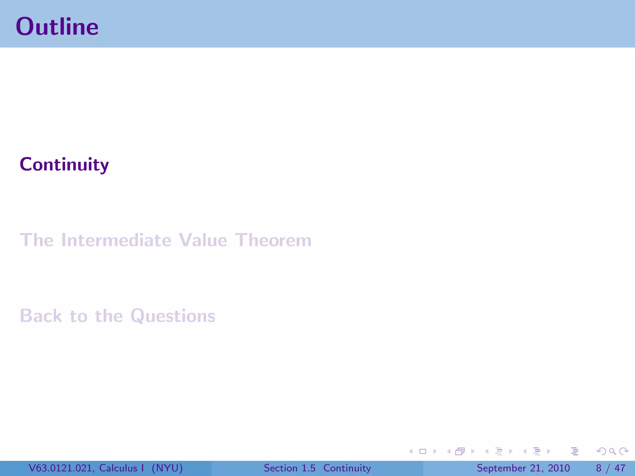Outline




Continuity


The Intermediate Value Theorem


Back to the Questions




 V63.0121.021, Calculus I (NYU)   Section 1.5 Continuity   September 21, 2010   8 / 47
 