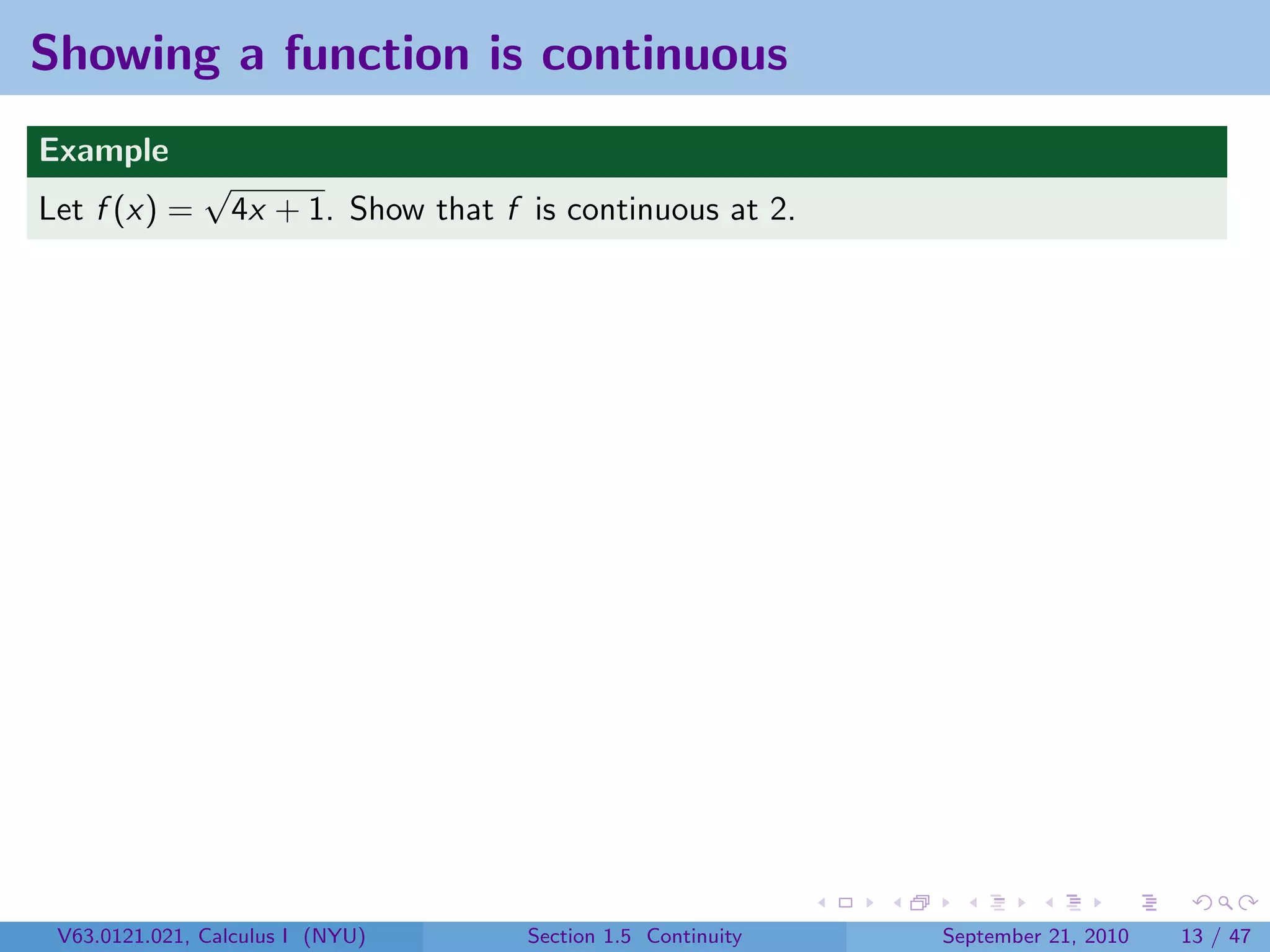Showing a function is continuous
Example
               √
Let f (x) =        4x + 1. Show that f is continuous at 2.




 V63.0121.021, Calculus I (NYU)        Section 1.5 Continuity   September 21, 2010   13 / 47
 