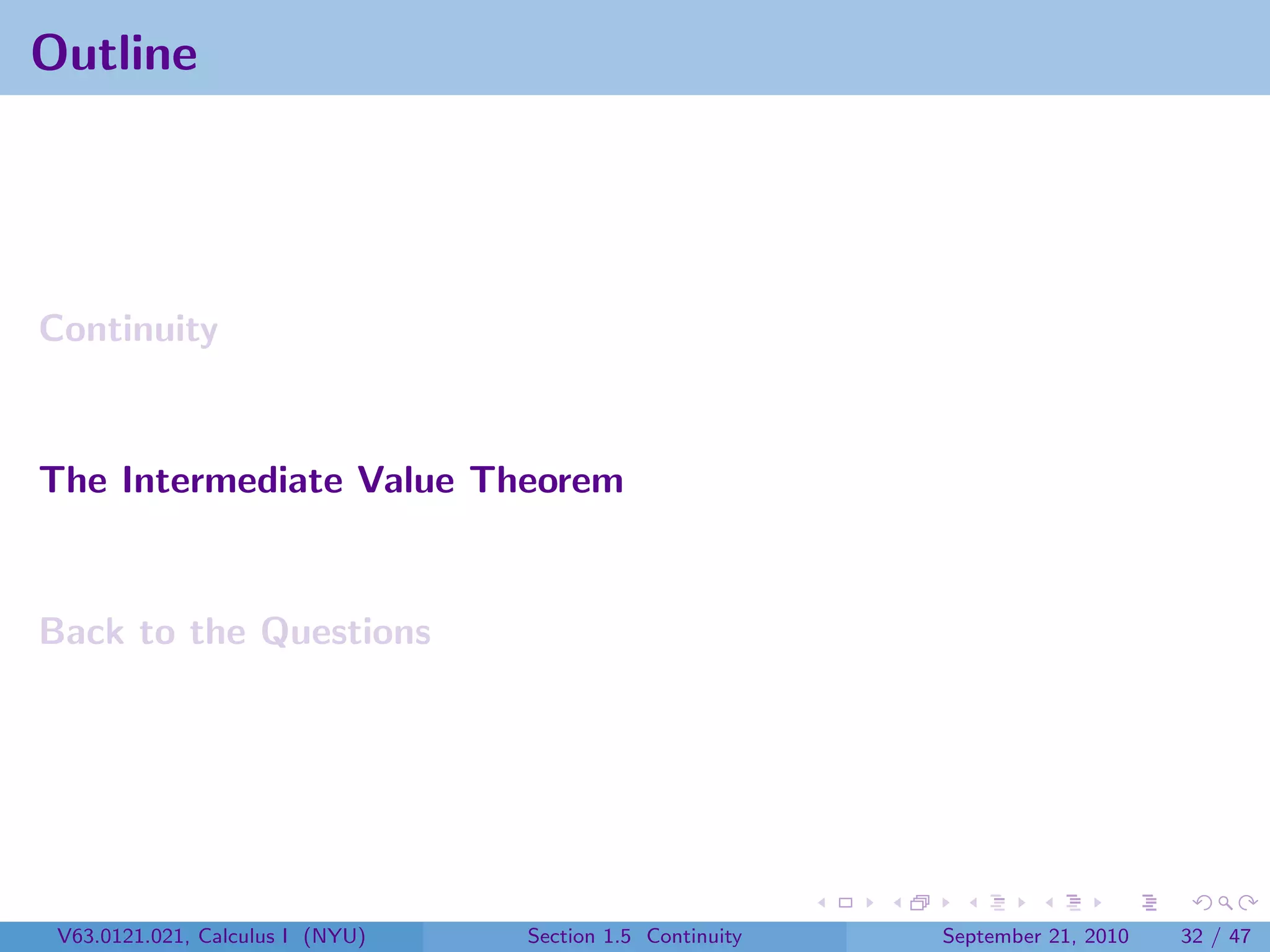Outline




Continuity


The Intermediate Value Theorem


Back to the Questions




 V63.0121.021, Calculus I (NYU)   Section 1.5 Continuity   September 21, 2010   32 / 47
 