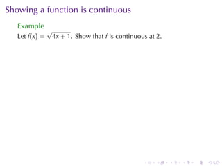 Showing	a	function	is	continuous
   Example
                √
   Let f(x) =    4x + 1. Show	that f is	continuous	at 2.




                                                 .    .    .   .   .   .
 