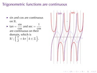 Trigonometric	functions	are	continuous

                                 t
                                 .an               s
                                                   . ec
    sin and cos are	continuous
    on R.
           sin             1
    tan =      and sec =
          cos             cos                             c
                                                          . os
    are	continuous	on	their
    domain, which	is
        {π               }                 .
    R       + kπ k ∈ Z .                                 s
                                                          . in
          2




                                       .       .     .    .      .   .
 