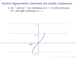 Inverse	trigonometric	functions	are	mostly	continuous
      sin−1 and cos−1 are	continuous	on (−1, 1), left	continuous
      at 1, and	right	continuous	at −1.




                                 .
                                 π


                                         .
                             . /2
                             π

                                     .
                        . in−1
                        s


                            .
                           −
                           . π/2
                                             .   .   .   .    .    .
 