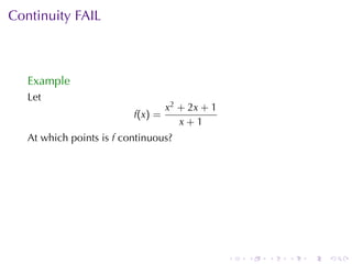 Continuity	FAIL



   Example
   Let
                                    x2 + 2x + 1
                          f(x ) =
                                       x+1
   At	which	points	is f continuous?




                                                  .   .   .   .   .   .
 