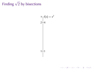 √
Finding 2 by	bisections


                      . .(x) = x2
                      x f

                      . ..
                      2 4




                      . ..
                      1 1




                                    .   .   .   .   .   .
 