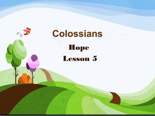 Colossians
Hope
Lesson 5

 