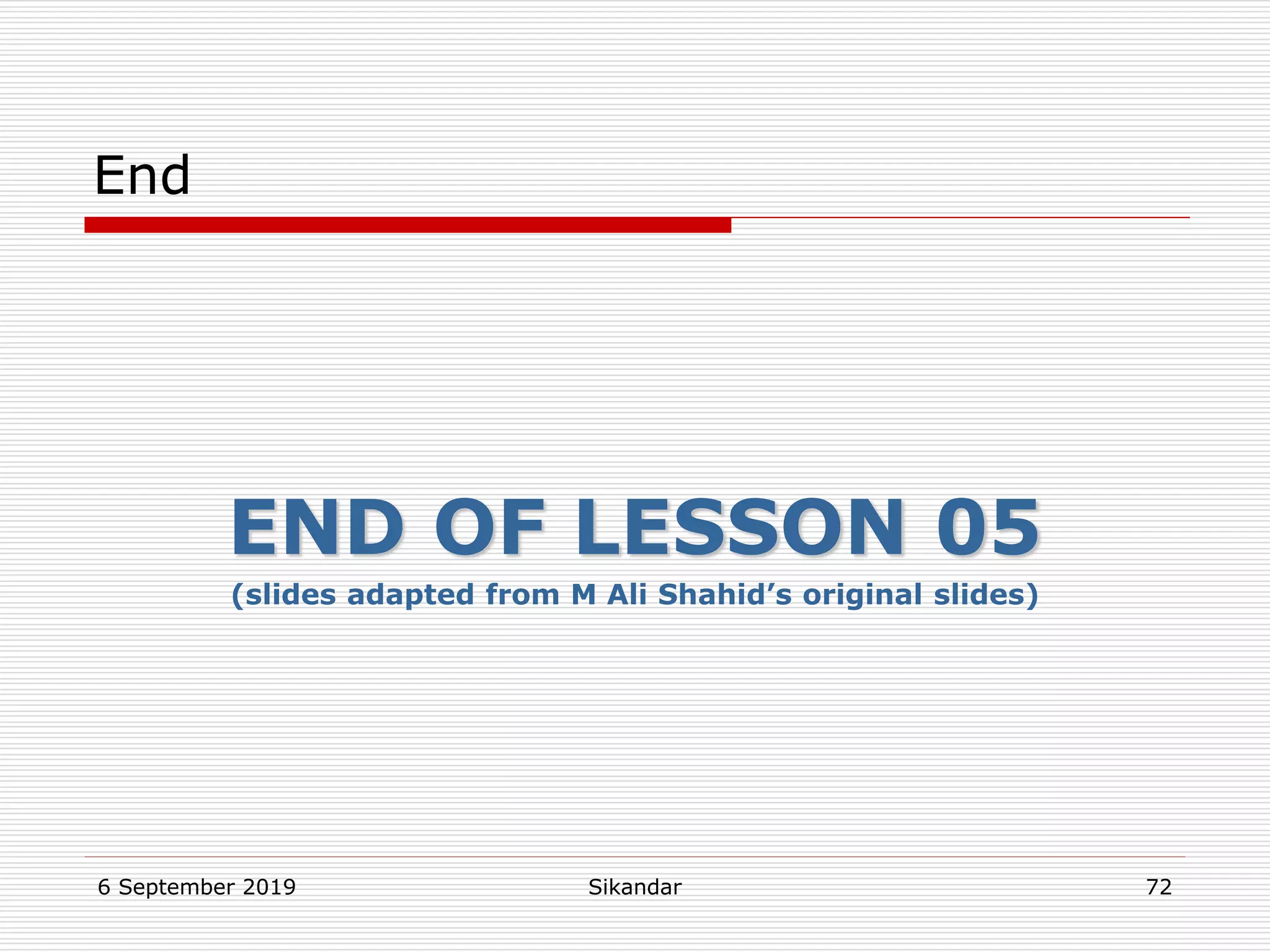 6 September 2019 Sikandar 72
End
END OF LESSON 05
(slides adapted from M Ali Shahid’s original slides)
 