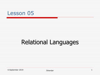 6 September 2019 Sikandar 1
Lesson 05
Relational Languages
 