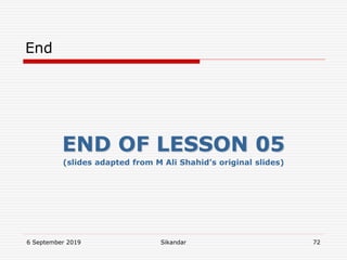 6 September 2019 Sikandar 72
End
END OF LESSON 05
(slides adapted from M Ali Shahid’s original slides)
 