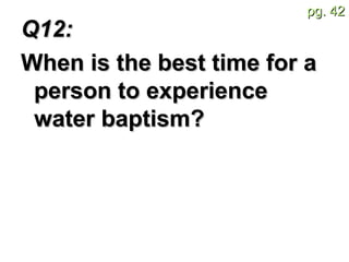 Q12:  When is the best time for a person to experience water baptism? 