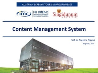 AUSTRIAN SERBIAN TOURISM PROGRAMMESAUSTRIAN SERBIAN TOURISM PROGRAMMES
Content Management System
Prof. dr Angelina Njeguš
Belgrade, 2014
 