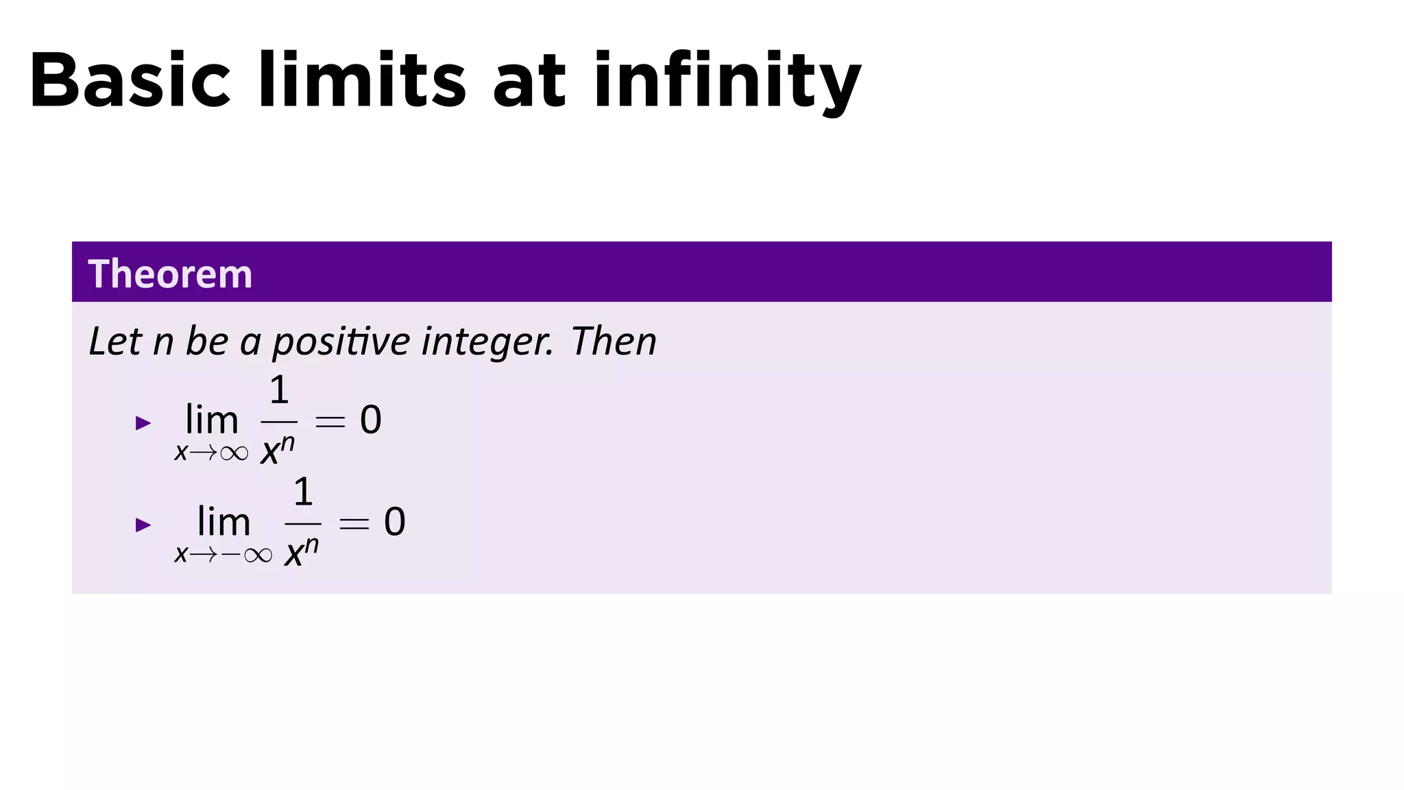 Basic limits at inﬁnity

 Theorem
 Let n be a posi ve integer. Then
            1
       lim n = 0
      x→∞ x
              1
        lim n = 0
      x→−∞ x
 