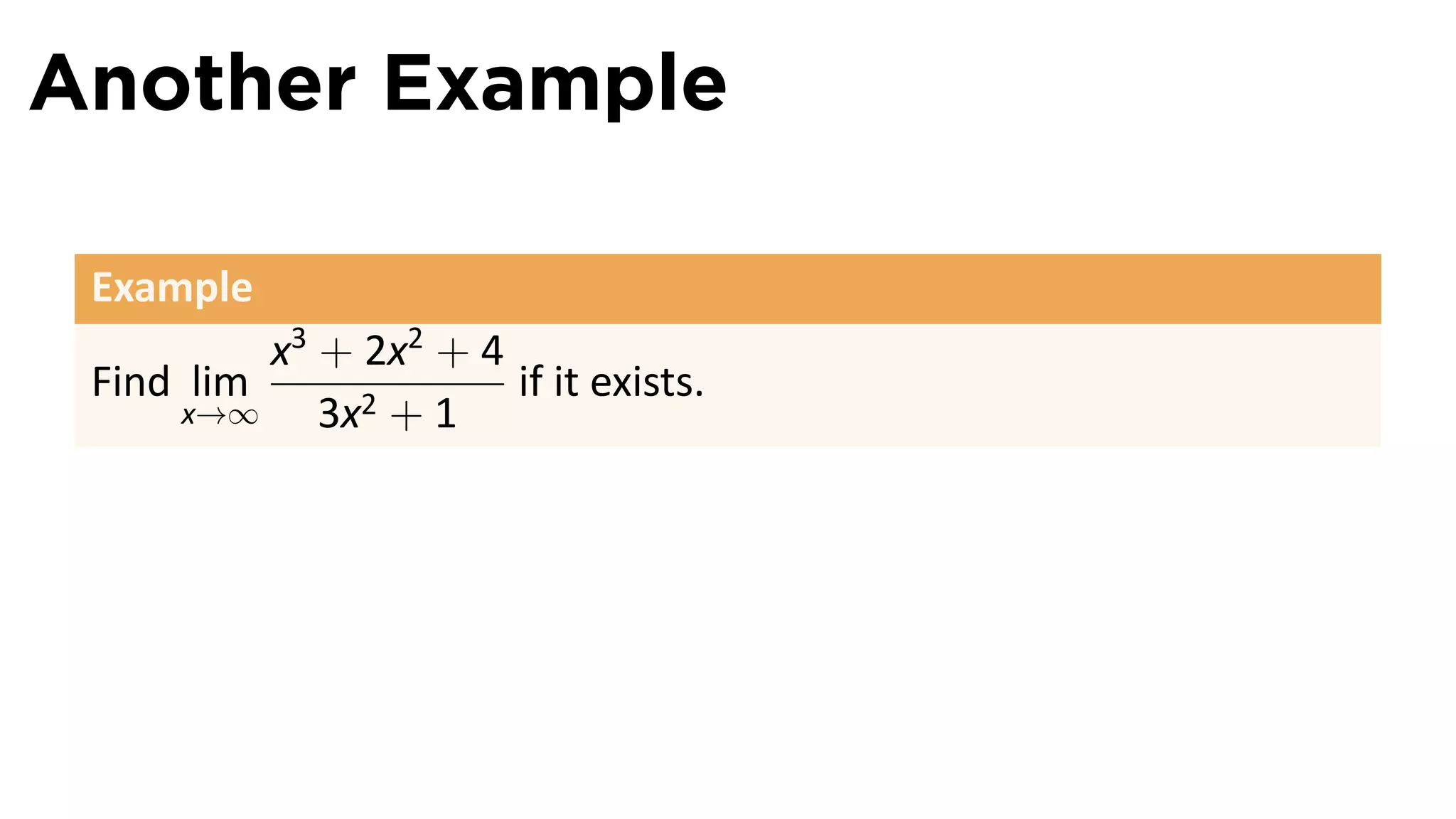 Another Example

 Example
         x3 + 2x2 + 4
 Find lim             if it exists.
     x→∞    3x2 + 1
 