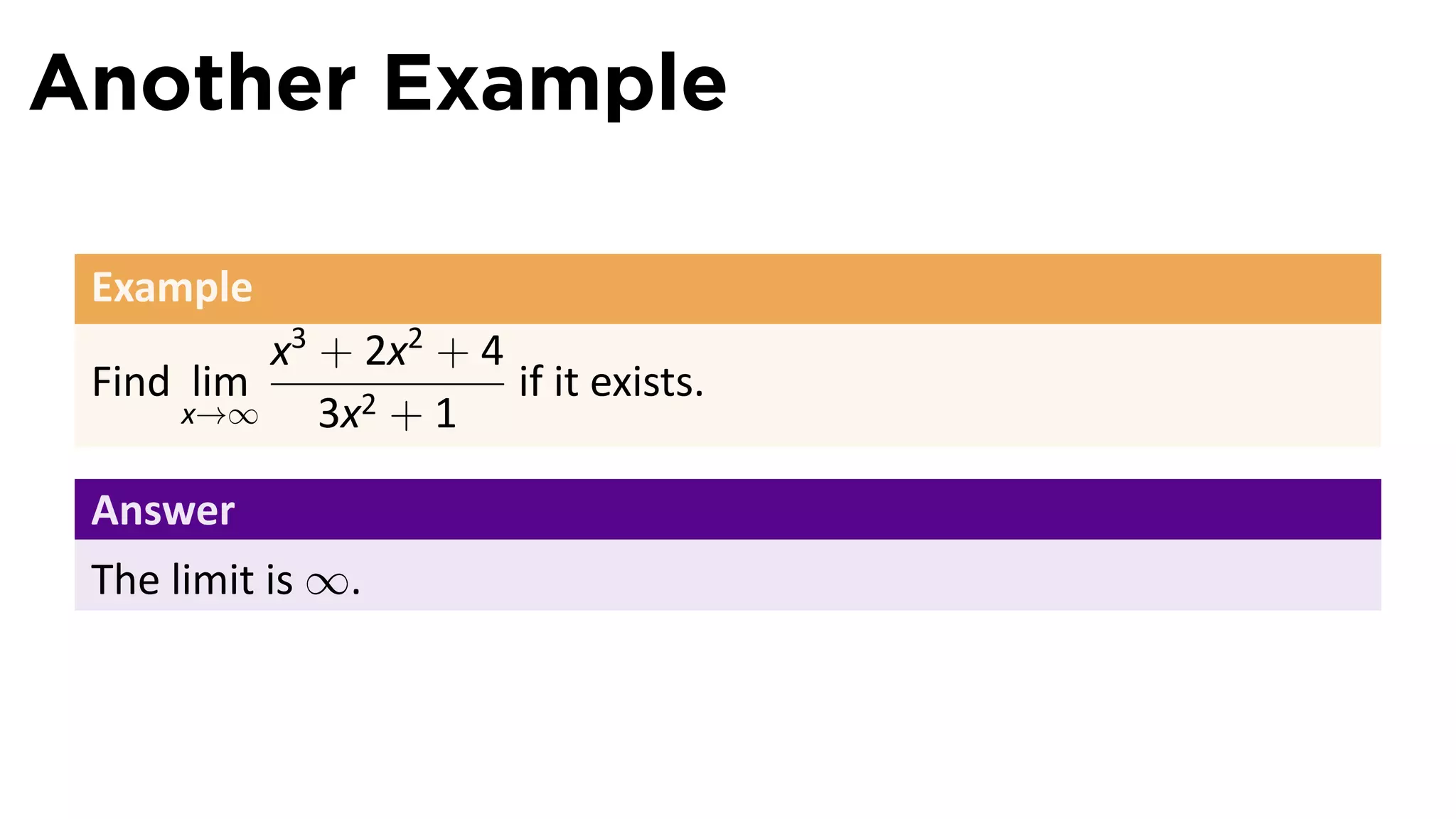 Another Example

 Example
          x3 + 2x2 + 4
 Find lim              if it exists.
      x→∞    3x2 + 1

 Answer
 The limit is ∞.
 