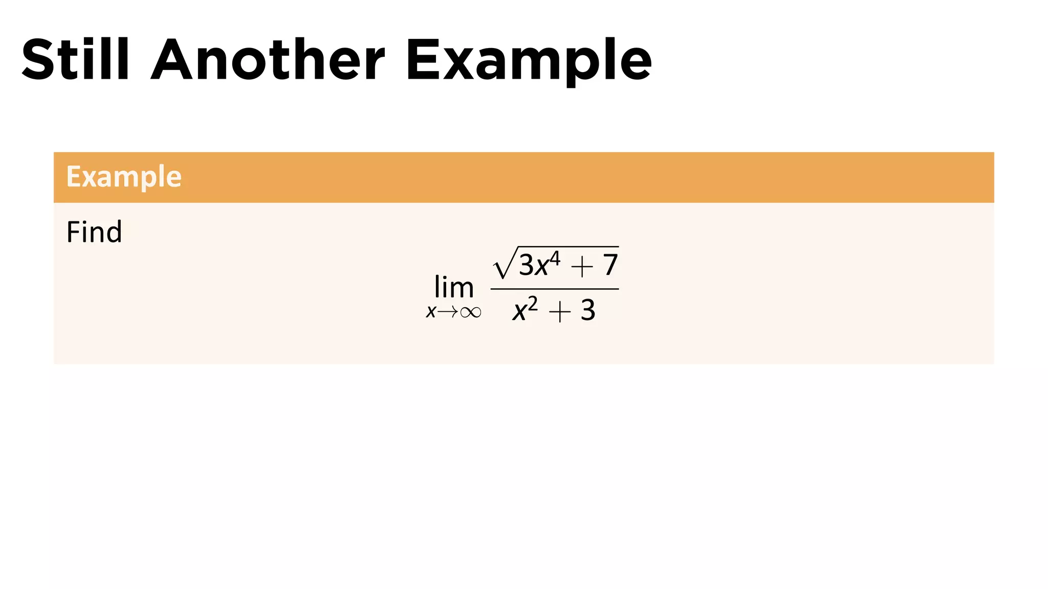 Still Another Example
 Example
 Find             √
                   3x4 + 7
              lim
             x→∞ x2 + 3
 