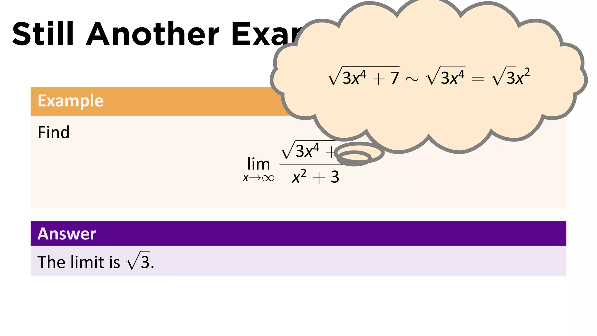 Still Another Example
                                √         √     √
                                 3x4 + 7 ∼ 3x4 = 3x2
 Example
 Find                      √
                            3x4 + 7 .
                       lim
                      x→∞ x2 + 3



 Answer
                √
 The limit is    3.
 