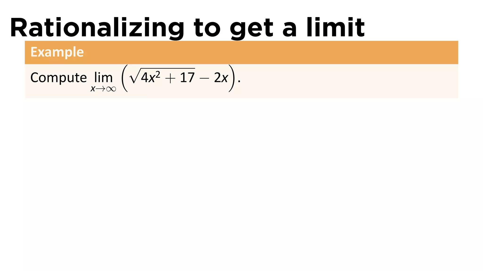 Rationalizing to get a limit
 Example
             (√              )
 Compute lim   4x 2 + 17 − 2x .
           x→∞
 