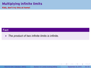 Multiplying infinite limits
Kids, don't try this at home!




Fact

       The product of two infinite limits is infinite.




                                                                           .   .     .      .      .    .

  V63.0121.041, Calculus I (NYU)   Section 1.6 Limits involving Infinity           September 22, 2010   18 / 37
 