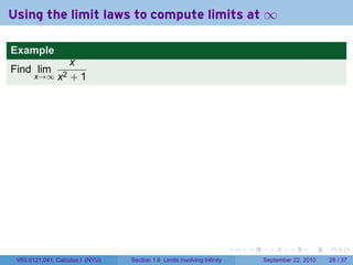 Using the limit laws to compute limits at ∞

Example
                   x
Find lim
       x→∞ x2      +1




                                                                          .   .     .      .      .    .

 V63.0121.041, Calculus I (NYU)   Section 1.6 Limits involving Infinity           September 22, 2010   28 / 37
 