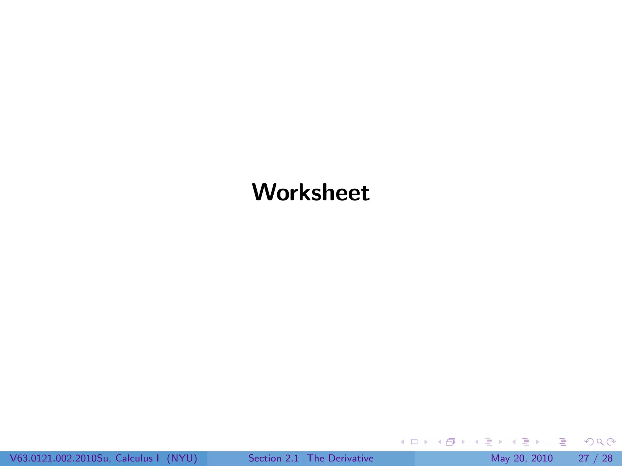 Worksheet




V63.0121.002.2010Su, Calculus I (NYU)   Section 2.1 The Derivative   May 20, 2010   27 / 28
 