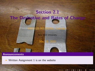 Section 2.1
    The Derivative and Rates of Change

                  V63.0121.002.2010Su, Calculus I

                          New York University


                           May 20, 2010



Announcements

   Written Assignment 1 is on the website
 