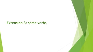 Extension 3: some verbs
 