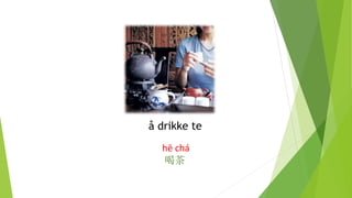 å drikke te
hē chá
喝茶
 