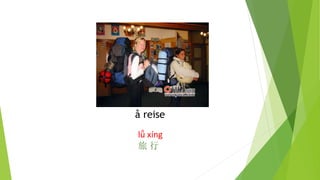 å reise
lǚ xíng
旅 行
 