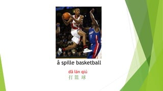 å spille basketball
dǎ lán qiú
打 篮 球
 