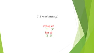 Chinese (language)
zhōng wé
中 文
hàn yǔ
汉 语
 