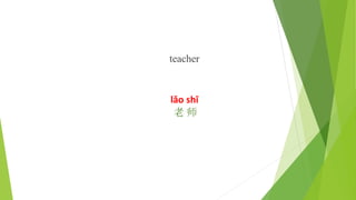 teacher
lǎo shī
老 师
 