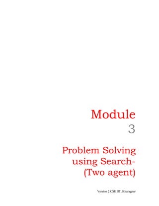 Module
          3
Problem Solving
  using Search-
    (Two agent)
       Version 2 CSE IIT, Kharagpur
 