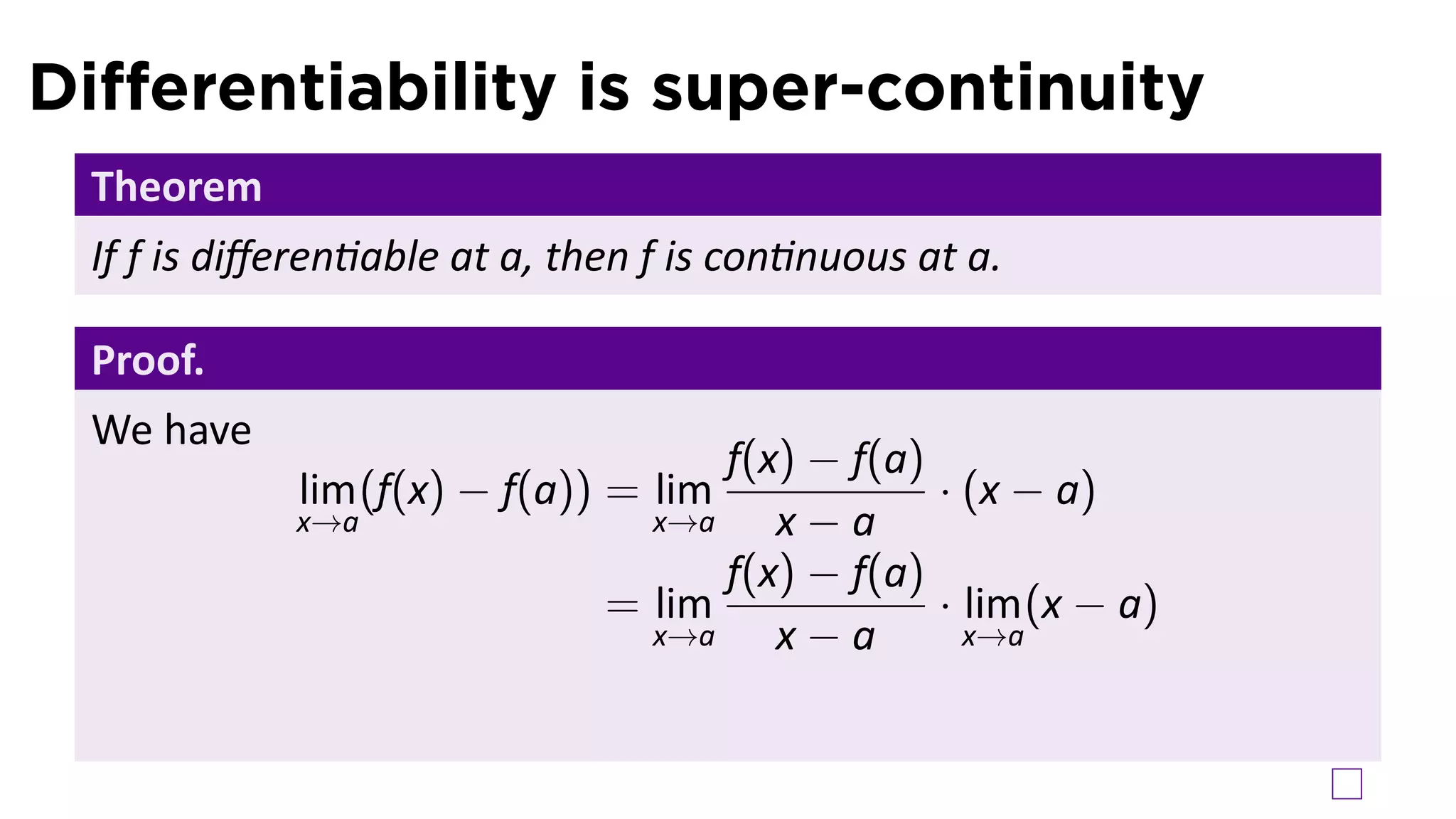 Diﬀerentiability is super-continuity
 Theorem
 If f is diﬀeren able at a, then f is con nuous at a.

 Proof.
 We have
                                    f(x) − f(a)
            lim (f(x) − f(a)) = lim             · (x − a)
            x→a                 x→a    x−a
                                    f(x) − f(a)
                              = lim             · lim (x − a)
                                x→a    x−a        x→a
 