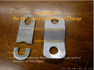 . . . . . .
Section	2.1
The	Derivative	and	Rates	of	Change
V63.0121.034, Calculus	I
September	23, 2009
Announcements
WebAssignments	due	Monday. Email	me	if	you	need	an
extension	for	Yom	Kippur.
 