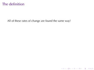 . . . . . .
The	deﬁnition
All	of	these	rates	of	change	are	found	the	same	way!
 