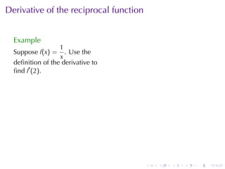 . . . . . .
Derivative	of	the	reciprocal	function
Example
Suppose f(x) =
1
x
. Use	the
deﬁnition	of	the	derivative	to
ﬁnd f′
(2).
 