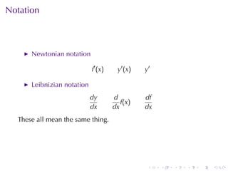 . . . . . .
Notation
Newtonian	notation
f′
(x) y′
(x) y′
Leibnizian	notation
dy
dx
d
dx
f(x)
df
dx
These	all	mean	the	same	thing.
 