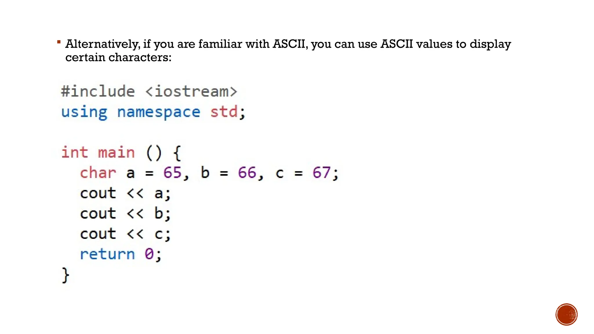  Alternatively, if you are familiar with ASCII, you can use ASCII values to display certain characters: 
