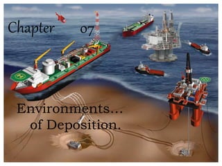 Chapter
Environments…
of Deposition.
07
 